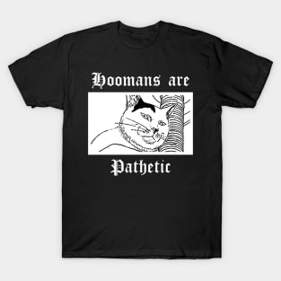 Hoomans are pathetic T-Shirt